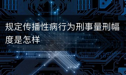 规定传播性病行为刑事量刑幅度是怎样