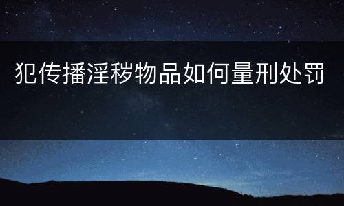 犯传播淫秽物品如何量刑处罚