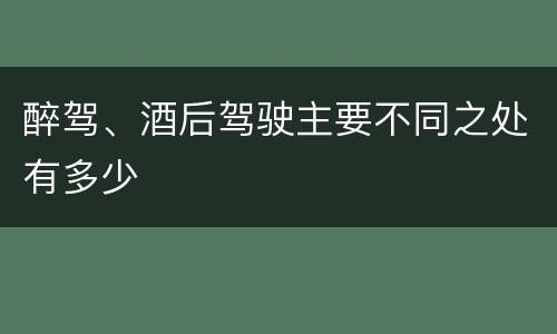 醉驾、酒后驾驶主要不同之处有多少