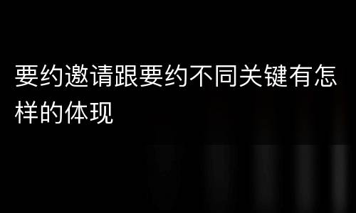 要约邀请跟要约不同关键有怎样的体现