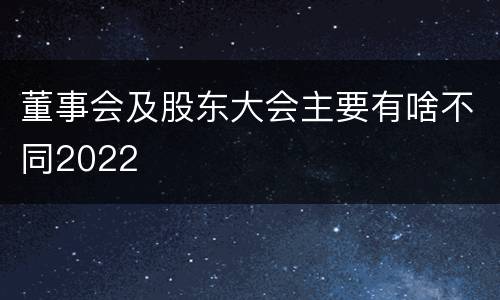 董事会及股东大会主要有啥不同2022