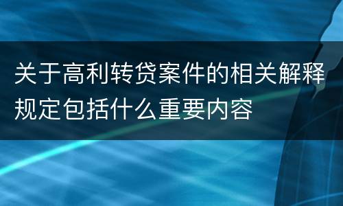关于高利转贷案件的相关解释规定包括什么重要内容
