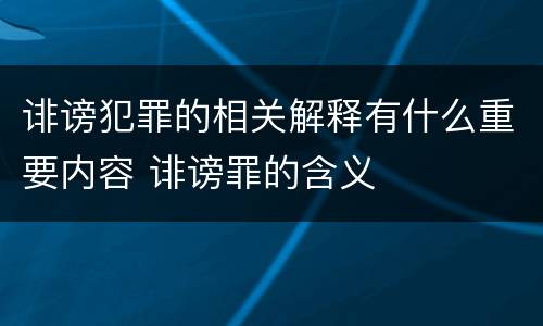 诽谤犯罪的相关解释有什么重要内容 诽谤罪的含义