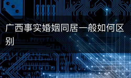 广西事实婚姻同居一般如何区别