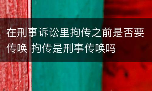 在刑事诉讼里拘传之前是否要传唤 拘传是刑事传唤吗