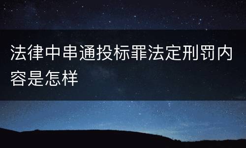 法律中串通投标罪法定刑罚内容是怎样