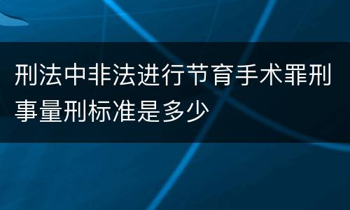 刑法中非法进行节育手术罪刑事量刑标准是多少