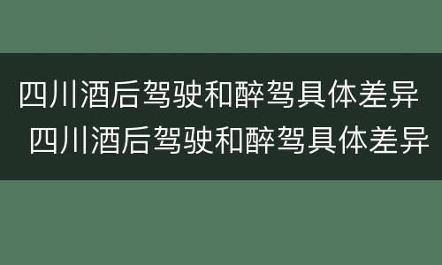 四川酒后驾驶和醉驾具体差异 四川酒后驾驶和醉驾具体差异在哪里