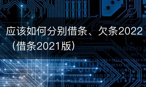 应该如何分别借条、欠条2022（借条2021版）
