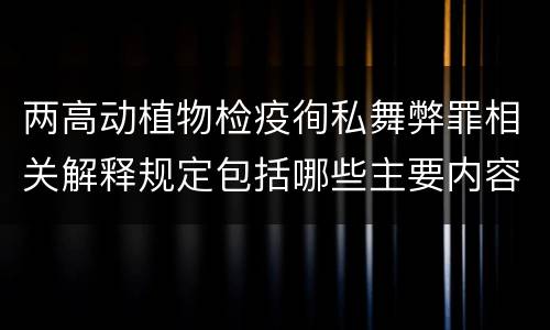 两高动植物检疫徇私舞弊罪相关解释规定包括哪些主要内容
