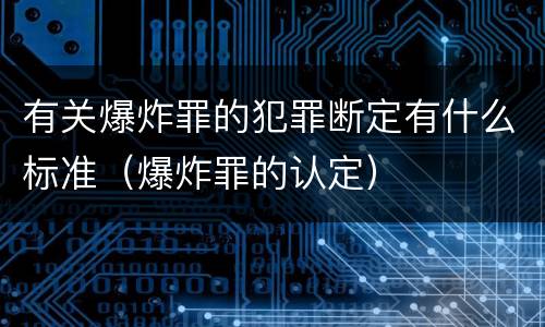 有关爆炸罪的犯罪断定有什么标准（爆炸罪的认定）