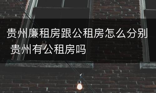 贵州廉租房跟公租房怎么分别 贵州有公租房吗