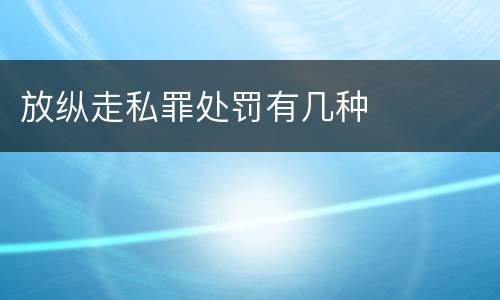 放纵走私罪处罚有几种