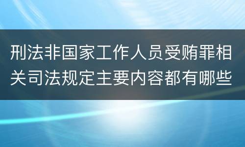 刑法非国家工作人员受贿罪相关司法规定主要内容都有哪些