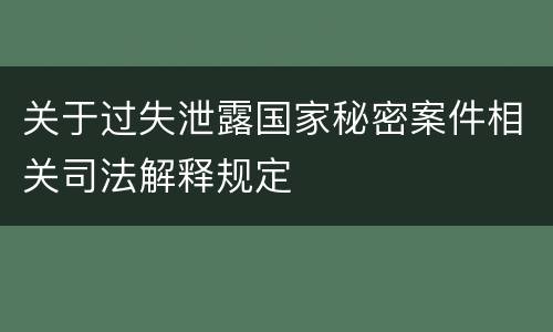 关于过失泄露国家秘密案件相关司法解释规定
