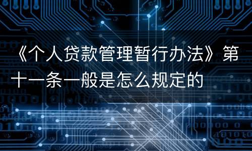 《个人贷款管理暂行办法》第十一条一般是怎么规定的