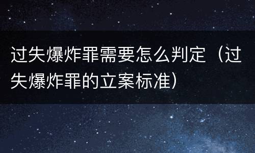 过失爆炸罪需要怎么判定（过失爆炸罪的立案标准）
