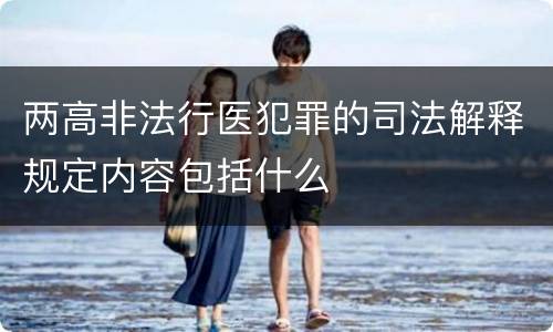 两高非法行医犯罪的司法解释规定内容包括什么