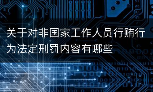 关于对非国家工作人员行贿行为法定刑罚内容有哪些