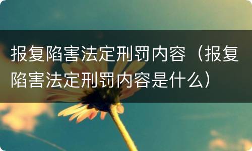 报复陷害法定刑罚内容（报复陷害法定刑罚内容是什么）