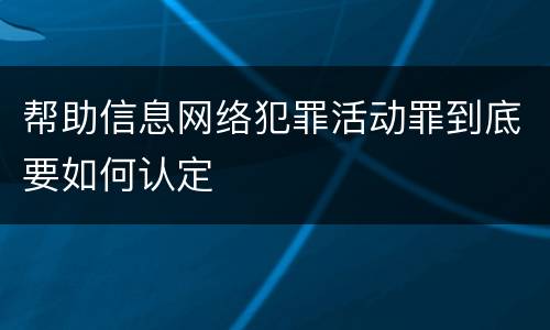 帮助信息网络犯罪活动罪到底要如何认定