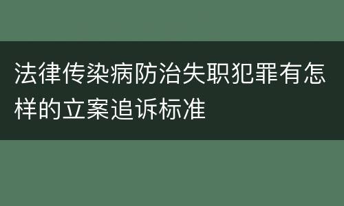 法律传染病防治失职犯罪有怎样的立案追诉标准