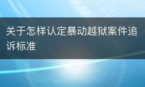 关于怎样认定暴动越狱案件追诉标准
