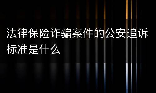 法律保险诈骗案件的公安追诉标准是什么