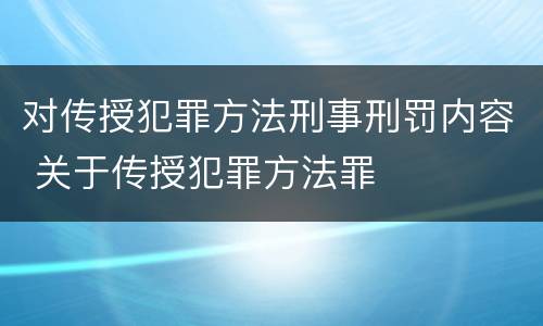 对传授犯罪方法刑事刑罚内容 关于传授犯罪方法罪