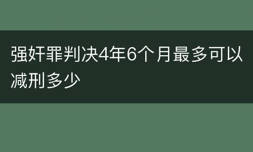 强奸罪判决4年6个月最多可以减刑多少