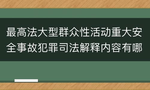 最高法大型群众性活动重大安全事故犯罪司法解释内容有哪些
