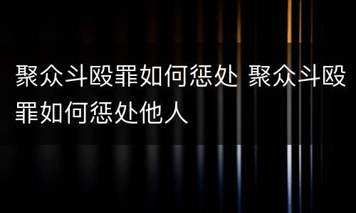 聚众斗殴罪如何惩处 聚众斗殴罪如何惩处他人