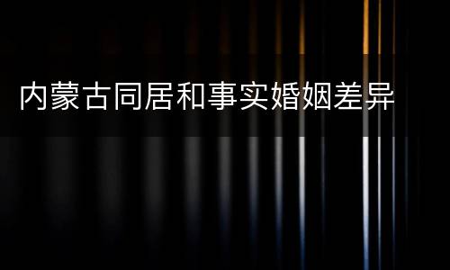 内蒙古同居和事实婚姻差异