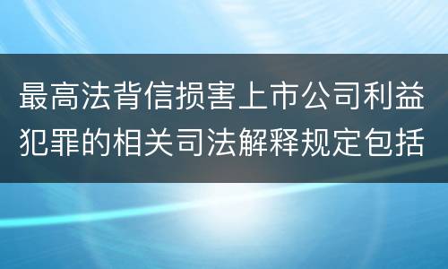 最高法背信损害上市公司利益犯罪的相关司法解释规定包括哪些
