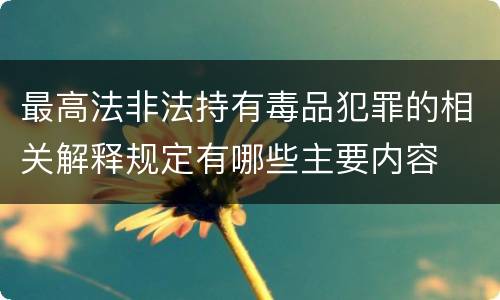 最高法非法持有毒品犯罪的相关解释规定有哪些主要内容