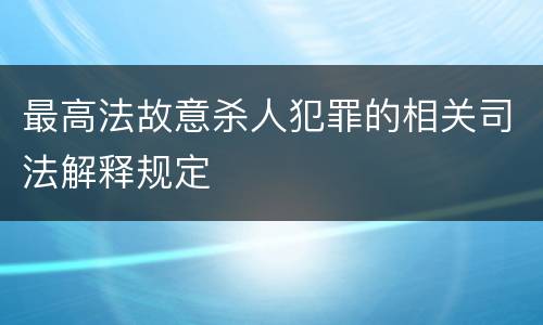 最高法故意杀人犯罪的相关司法解释规定