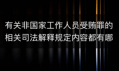 有关非国家工作人员受贿罪的相关司法解释规定内容都有哪些
