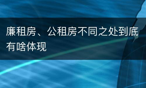 廉租房、公租房不同之处到底有啥体现
