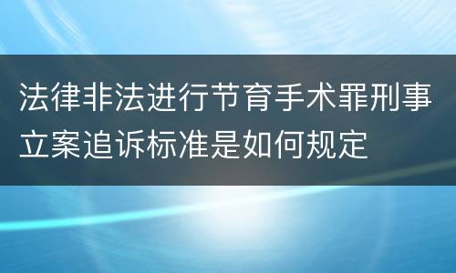 法律非法进行节育手术罪刑事立案追诉标准是如何规定