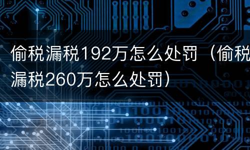 偷税漏税192万怎么处罚（偷税漏税260万怎么处罚）