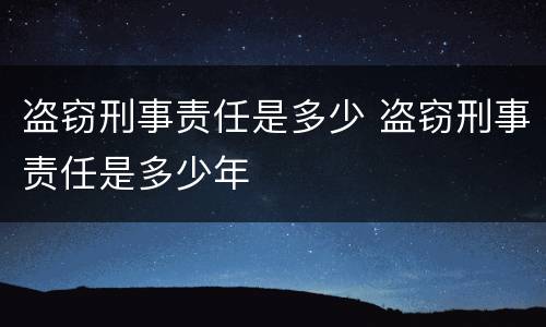 盗窃刑事责任是多少 盗窃刑事责任是多少年