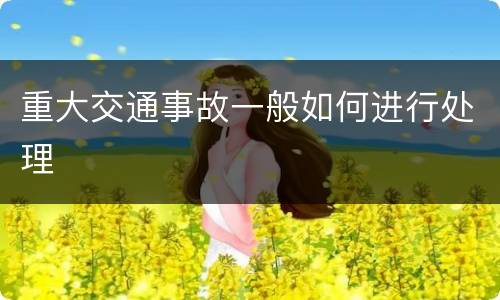 重大交通事故一般如何进行处理