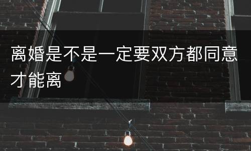 离婚是不是一定要双方都同意才能离