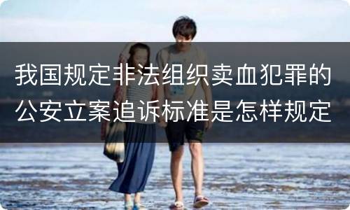 我国规定非法组织卖血犯罪的公安立案追诉标准是怎样规定