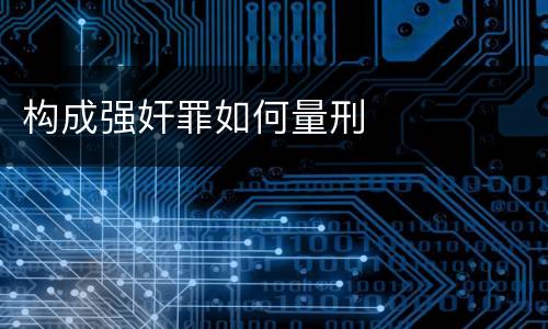 构成强奸罪如何量刑