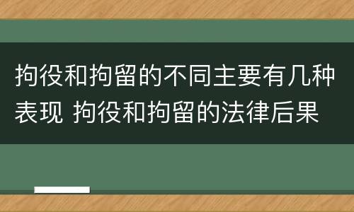 拘役和拘留的不同主要有几种表现 拘役和拘留的法律后果
