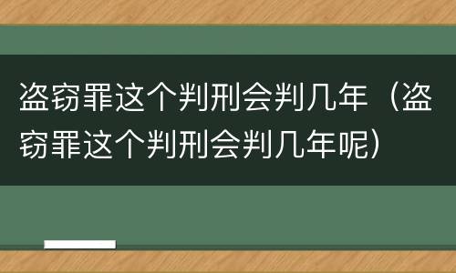 盗窃罪这个判刑会判几年（盗窃罪这个判刑会判几年呢）