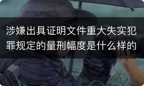 涉嫌出具证明文件重大失实犯罪规定的量刑幅度是什么样的