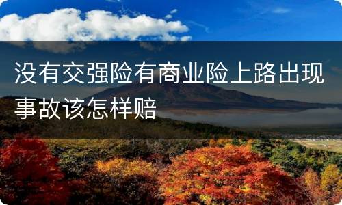 没有交强险有商业险上路出现事故该怎样赔