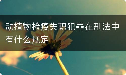 动植物检疫失职犯罪在刑法中有什么规定